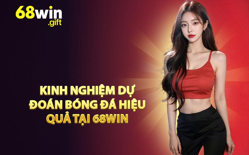 Kinh nghiệm dự đoán bóng đá hiệu quả tại 68WIN
