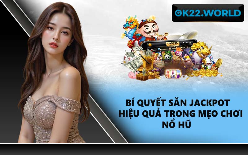 Bí quyết săn Jackpot hiệu quả trong mẹo chơi nổ hũ