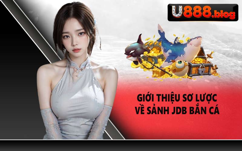 Giới thiệu sơ lược về sảnh JDB Bắn Cá