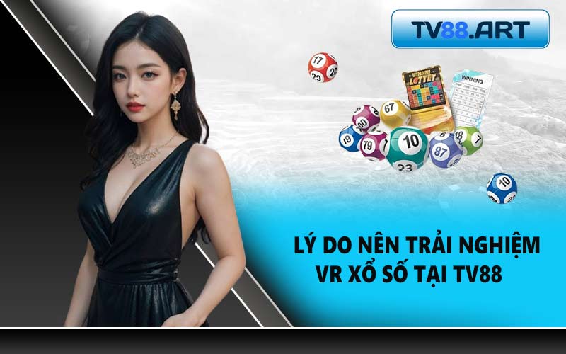 Lý do nên trải nghiệm VR Xổ số tại TV88